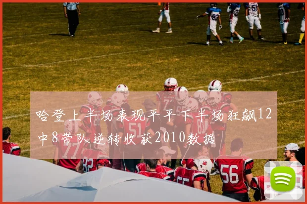 哈登上半场表现平平下半场狂飙12中8带队逆转收获2010数据