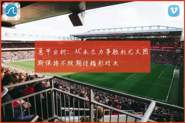 意甲分析：AC米兰力争胜利尤文图斯保持不败期待精彩对决