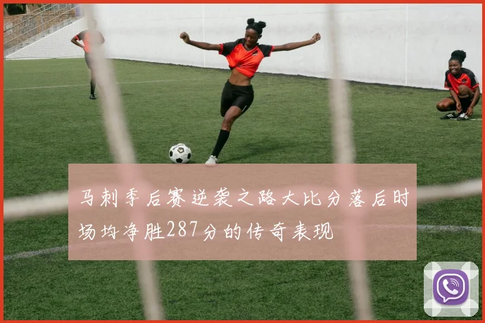 马刺季后赛逆袭之路大比分落后时场均净胜287分的传奇表现